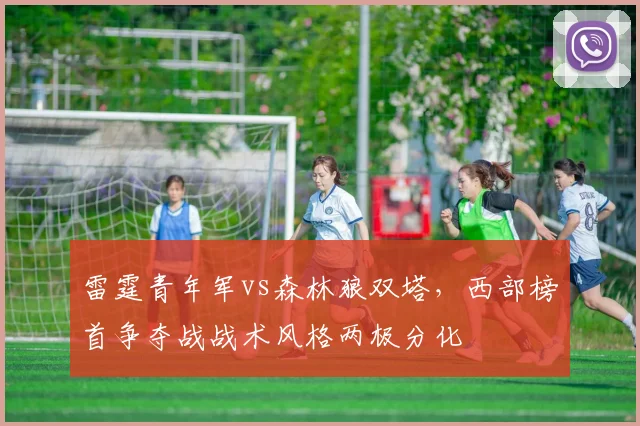 雷霆青年军vs森林狼双塔，西部榜首争夺战战术风格两极分化